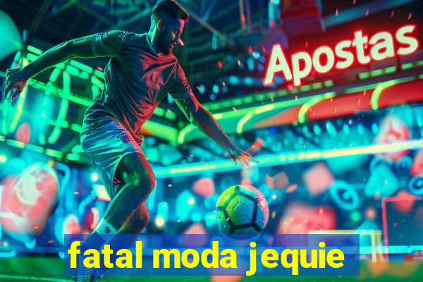 fatal moda jequie